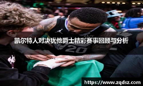 凯尔特人对决犹他爵士精彩赛事回顾与分析