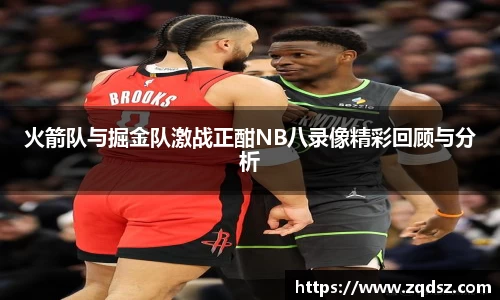 火箭队与掘金队激战正酣NB八录像精彩回顾与分析
