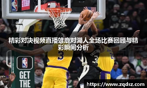 精彩对决视频直播雄鹿对湖人全场比赛回顾与精彩瞬间分析