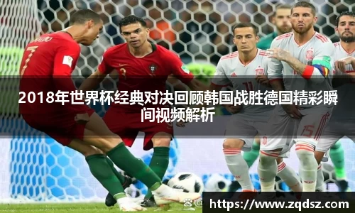 2018年世界杯经典对决回顾韩国战胜德国精彩瞬间视频解析