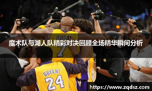 魔术队与湖人队精彩对决回顾全场精华瞬间分析